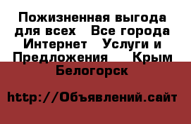 Пожизненная выгода для всех - Все города Интернет » Услуги и Предложения   . Крым,Белогорск